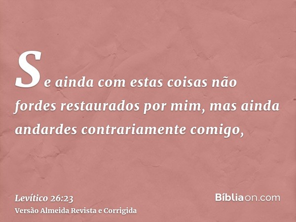 Se ainda com estas coisas não fordes restaurados por mim, mas ainda andardes contrariamente comigo,
