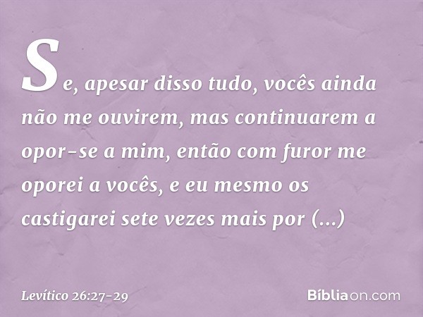 "Se, apesar disso tudo, vocês ainda não me ouvirem, mas continuarem a opor-se a mim, então com furor me oporei a vocês, e eu mes­mo os castigarei sete vezes mai