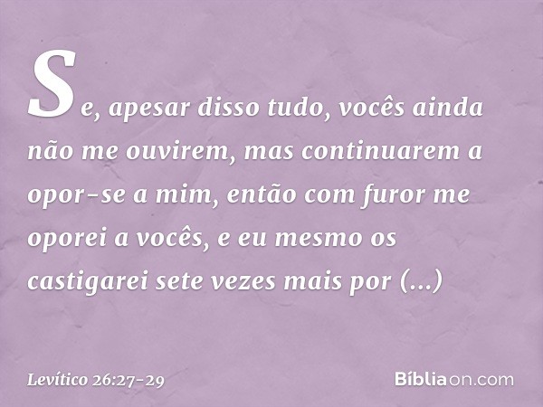 "Se, apesar disso tudo, vocês ainda não me ouvirem, mas continuarem a opor-se a mim, então com furor me oporei a vocês, e eu mesmo os castigarei sete vezes mai