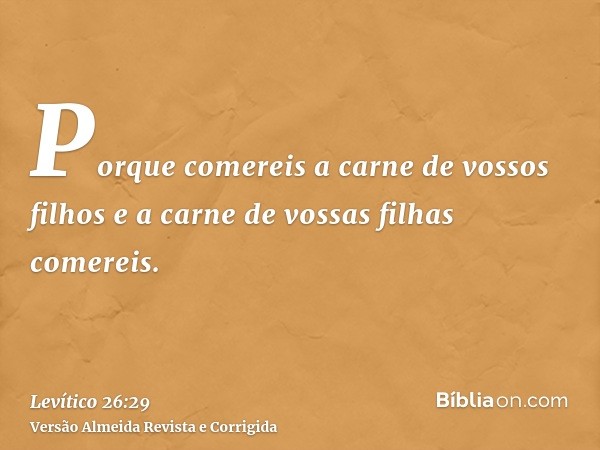 Porque comereis a carne de vossos filhos e a carne de vossas filhas comereis.