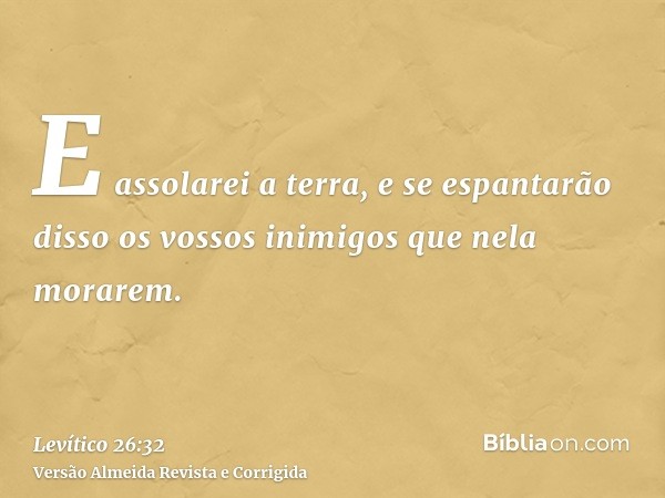 E assolarei a terra, e se espantarão disso os vossos inimigos que nela morarem.