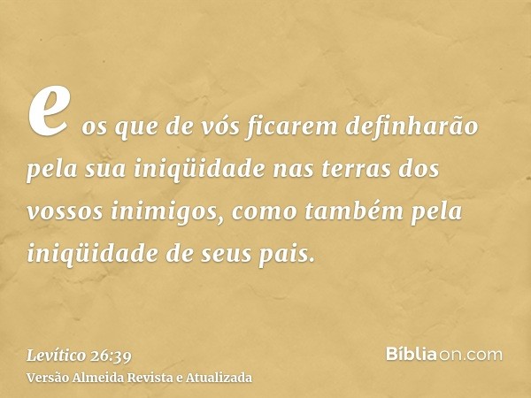 e os que de vós ficarem definharão pela sua iniqüidade nas terras dos vossos inimigos, como também pela iniqüidade de seus pais.