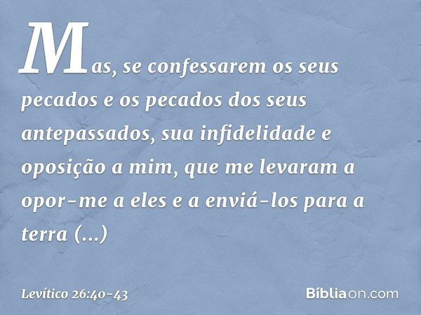 "Mas, se confessarem os seus pecados e os pecados dos seus antepassados, sua infide­lidade e oposição a mim, que me levaram a opor-me a eles e a enviá-los para 