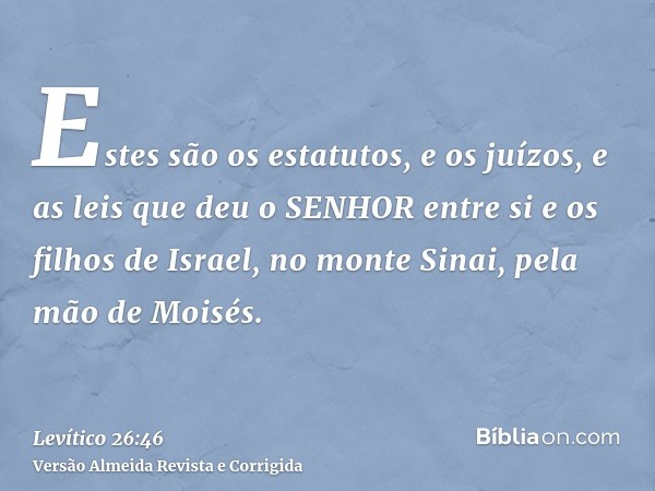 Estes são os estatutos, e os juízos, e as leis que deu o SENHOR entre si e os filhos de Israel, no monte Sinai, pela mão de Moisés.