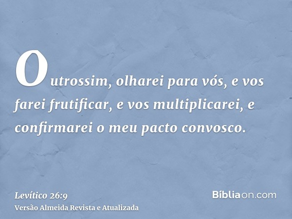 Outrossim, olharei para vós, e vos farei frutificar, e vos multiplicarei, e confirmarei o meu pacto convosco.