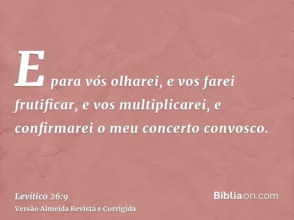 E para vós olharei, e vos farei frutificar, e vos multiplicarei, e confirmarei o meu concerto convosco.