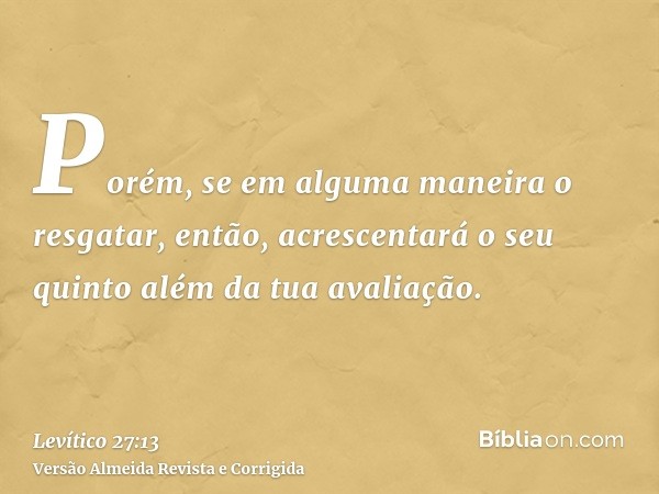 Porém, se em alguma maneira o resgatar, então, acrescentará o seu quinto além da tua avaliação.