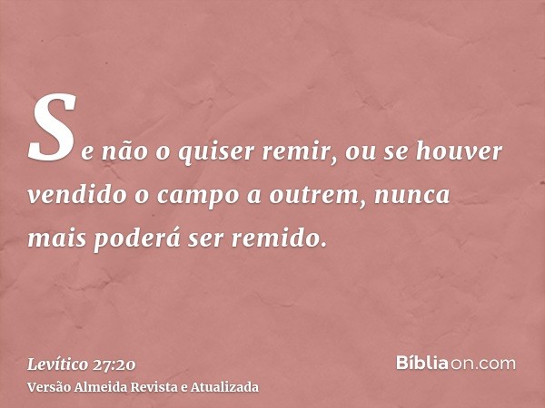 Se não o quiser remir, ou se houver vendido o campo a outrem, nunca mais poderá ser remido.