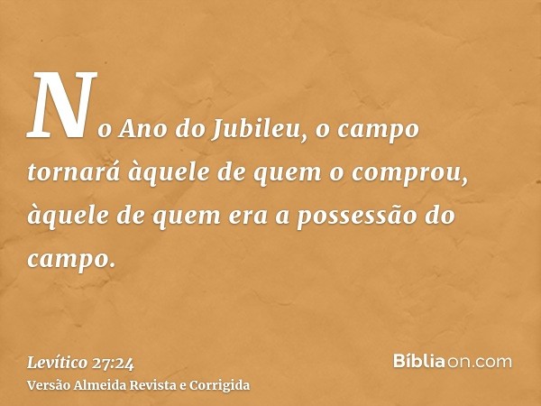 No Ano do Jubileu, o campo tornará àquele de quem o comprou, àquele de quem era a possessão do campo.