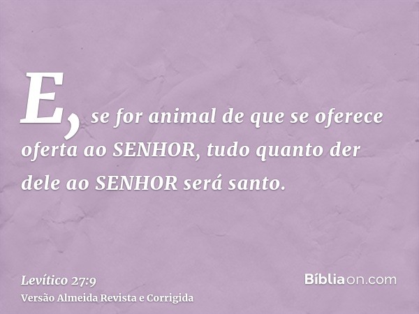 E, se for animal de que se oferece oferta ao SENHOR, tudo quanto der dele ao SENHOR será santo.