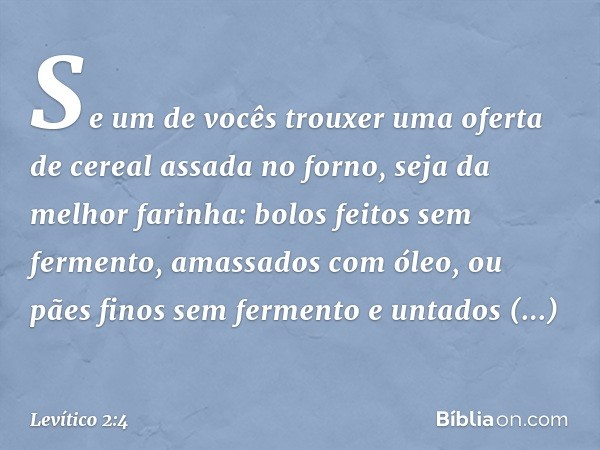 "Se um de vocês trouxer uma oferta de cereal assada no forno, seja da melhor farinha: bolos feitos sem fermento, amassados com óleo, ou pães finos sem fermento 