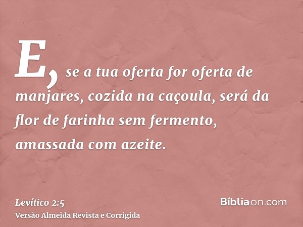 E, se a tua oferta for oferta de manjares, cozida na caçoula, será da flor de farinha sem fermento, amassada com azeite.