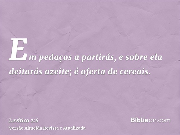 Em pedaços a partirás, e sobre ela deitarás azeite; é oferta de cereais.