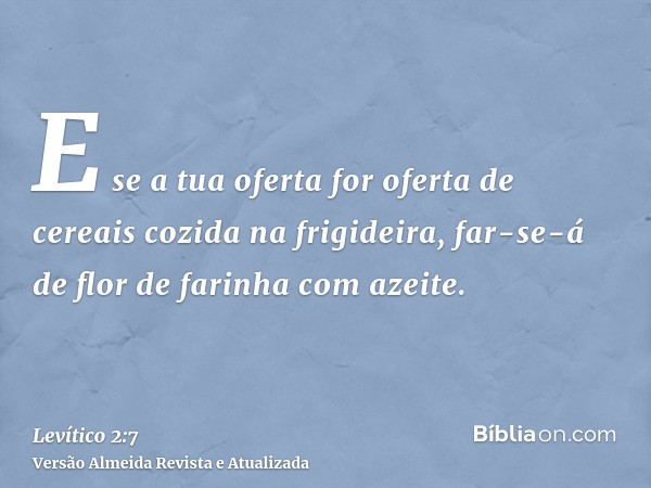 E se a tua oferta for oferta de cereais cozida na frigideira, far-se-á de flor de farinha com azeite.