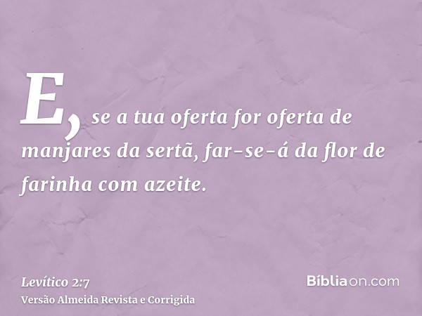 E, se a tua oferta for oferta de manjares da sertã, far-se-á da flor de farinha com azeite.