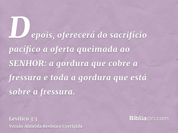 Depois, oferecerá do sacrifício pacífico a oferta queimada ao SENHOR: a gordura que cobre a fressura e toda a gordura que está sobre a fressura.