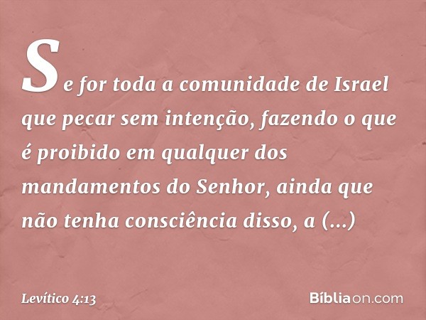 "Se for toda a comunidade de Israel que pecar sem intenção, fazendo o que é proibi­do em qualquer dos mandamentos do Senhor, ainda que não tenha consciência dis