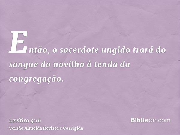 Então, o sacerdote ungido trará do sangue do novilho à tenda da congregação.