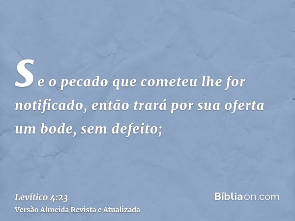 se o pecado que cometeu lhe for notificado, então trará por sua oferta um bode, sem defeito;