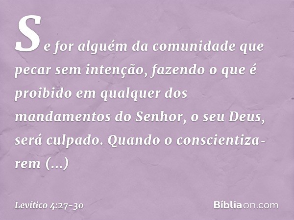 "Se for alguém da comunidade que pecar sem intenção, fazendo o que é proibido em qualquer dos mandamentos do Senhor, o seu Deus, será culpado. Quando o conscien