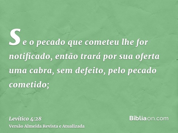 se o pecado que cometeu lhe for notificado, então trará por sua oferta uma cabra, sem defeito, pelo pecado cometido;