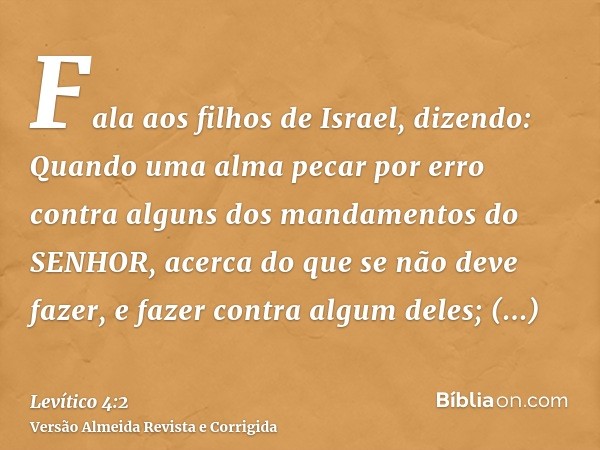Fala aos filhos de Israel, dizendo: Quando uma alma pecar por erro contra alguns dos mandamentos do SENHOR, acerca do que se não deve fazer, e fazer contra algu