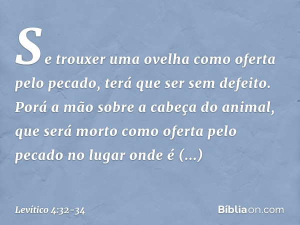 "Se trouxer uma ovelha como oferta pelo pecado, terá que ser sem defeito. Porá a mão sobre a cabeça do animal, que será morto como oferta pelo pecado no lugar o