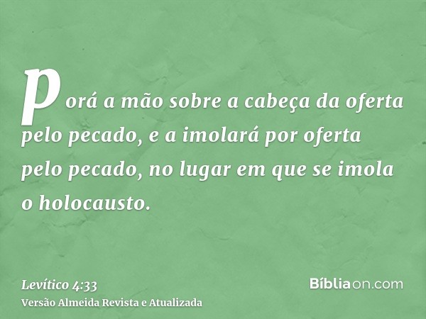 porá a mão sobre a cabeça da oferta pelo pecado, e a imolará por oferta pelo pecado, no lugar em que se imola o holocausto.