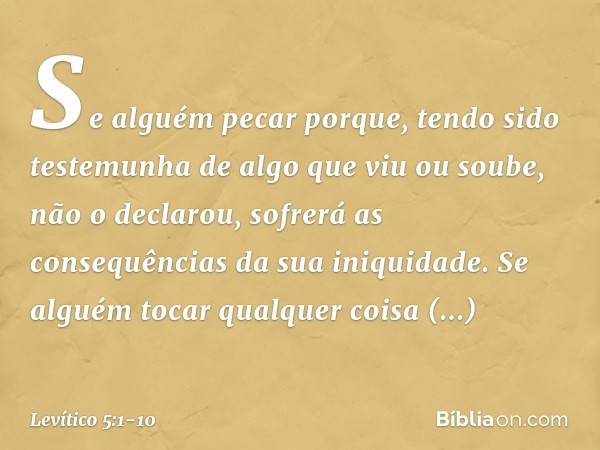 "Se alguém pecar porque, tendo sido testemunha de algo que viu ou soube, não o declarou, sofrerá as consequências da sua ini­quidade. "Se alguém tocar qualquer 