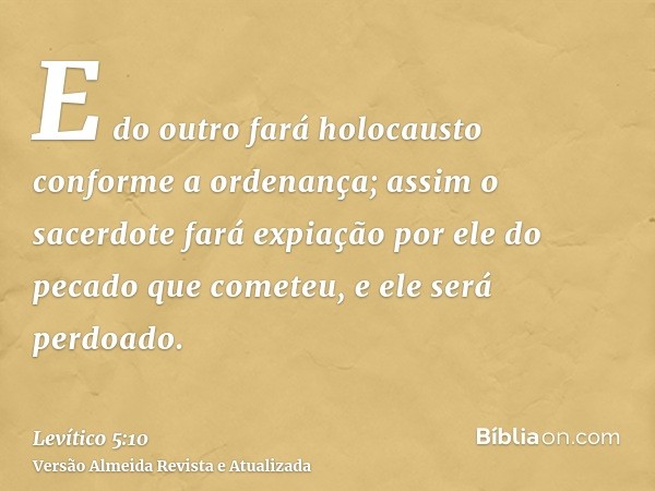 E do outro fará holocausto conforme a ordenança; assim o sacerdote fará expiação por ele do pecado que cometeu, e ele será perdoado.