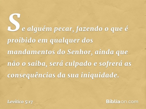 "Se alguém pecar, fazendo o que é proibido em qualquer dos mandamentos do Senhor, ainda que não o saiba, será culpado e sofrerá as consequências da sua iniquida