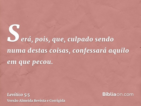 Será, pois, que, culpado sendo numa destas coisas, confessará aquilo em que pecou.