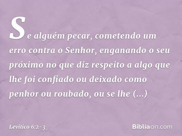 "Se al­guém pecar, cometendo um erro contra o Senhor, enganando o seu próximo no que diz respeito a algo que lhe foi confiado ou deixado como penhor ou roubado,