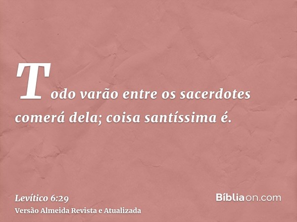 Todo varão entre os sacerdotes comerá dela; coisa santíssima é.