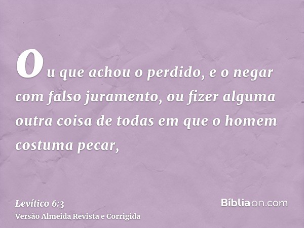 ou que achou o perdido, e o negar com falso juramento, ou fizer alguma outra coisa de todas em que o homem costuma pecar,