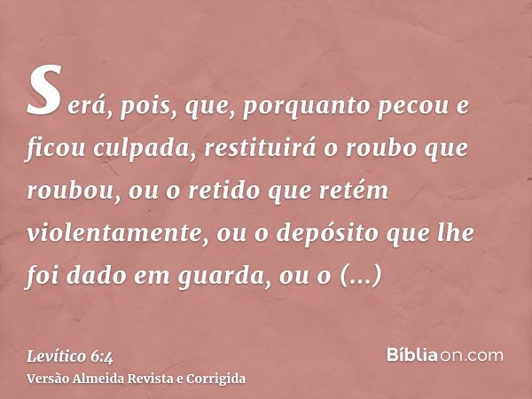 será, pois, que, porquanto pecou e ficou culpada, restituirá o roubo que roubou, ou o retido que retém violentamente, ou o depósito que lhe foi dado em guarda, 
