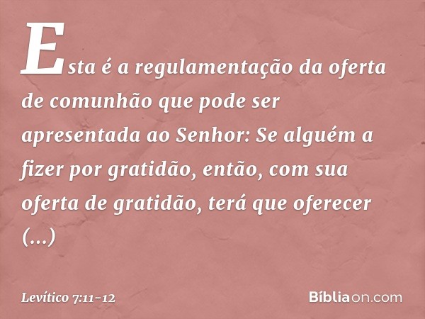 "Esta é a regulamentação da oferta de comunhão que pode ser apresentada ao Senhor: "Se alguém a fizer por gratidão, então, com sua oferta de gratidão, terá que