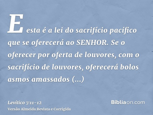 E esta é a lei do sacrifício pacífico que se oferecerá ao SENHOR.Se o oferecer por oferta de louvores, com o sacrifício de louvores, oferecerá bolos asmos amass