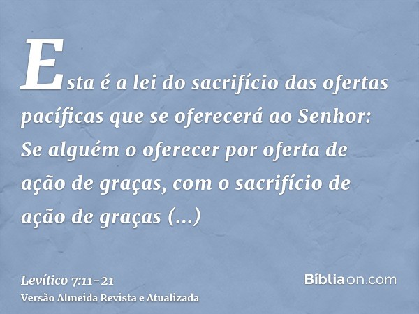 Esta é a lei do sacrifício das ofertas pacíficas que se oferecerá ao Senhor:Se alguém o oferecer por oferta de ação de graças, com o sacrifício de ação de graça