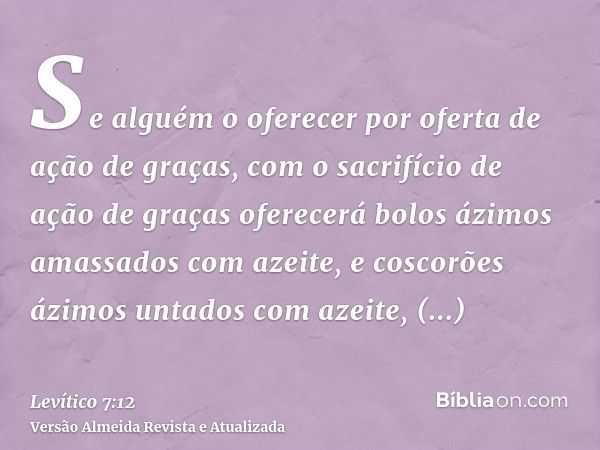 Se alguém o oferecer por oferta de ação de graças, com o sacrifício de ação de graças oferecerá bolos ázimos amassados com azeite, e coscorões ázimos untados co