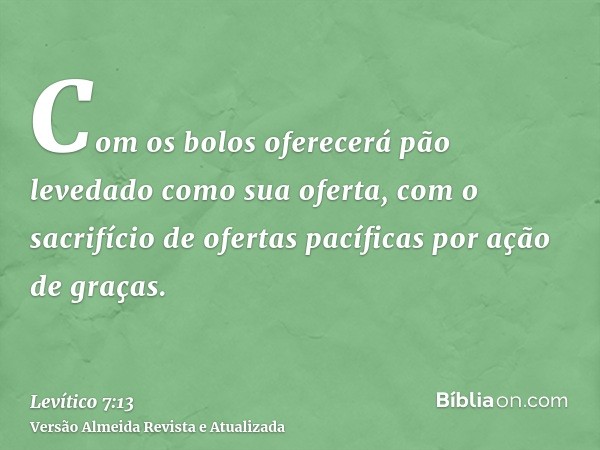 Com os bolos oferecerá pão levedado como sua oferta, com o sacrifício de ofertas pacíficas por ação de graças.