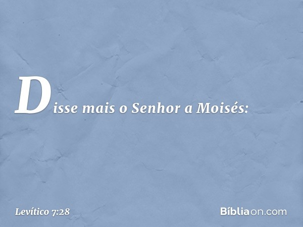 Disse mais o Senhor a Moisés: -- Levítico 7:28