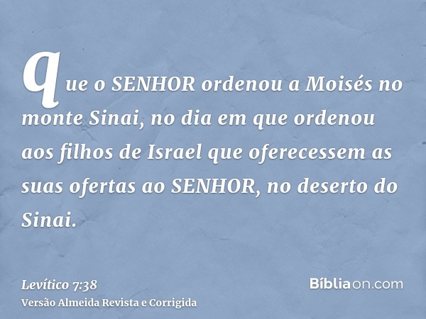 que o SENHOR ordenou a Moisés no monte Sinai, no dia em que ordenou aos filhos de Israel que oferecessem as suas ofertas ao SENHOR, no deserto do Sinai.
