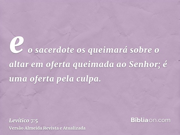 e o sacerdote os queimará sobre o altar em oferta queimada ao Senhor; é uma oferta pela culpa.