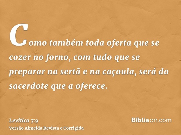 Como também toda oferta que se cozer no forno, com tudo que se preparar na sertã e na caçoula, será do sacerdote que a oferece.