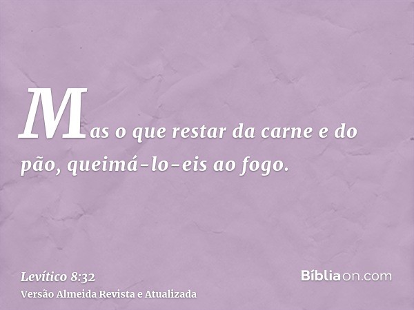 Mas o que restar da carne e do pão, queimá-lo-eis ao fogo.