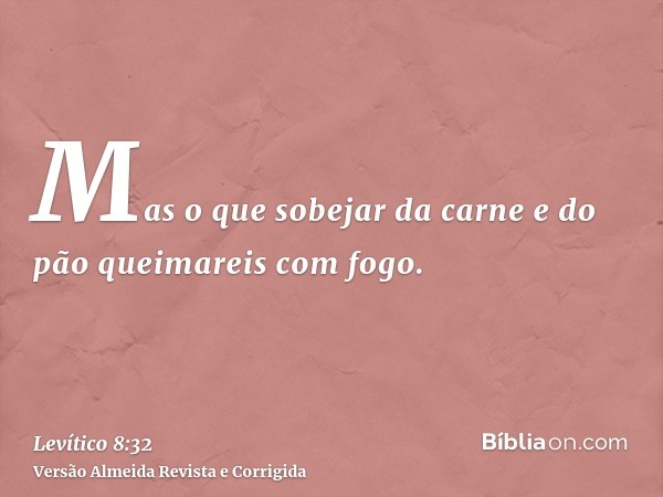Mas o que sobejar da carne e do pão queimareis com fogo.
