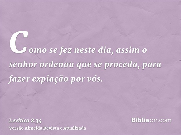 Como se fez neste dia, assim o senhor ordenou que se proceda, para fazer expiação por vós.