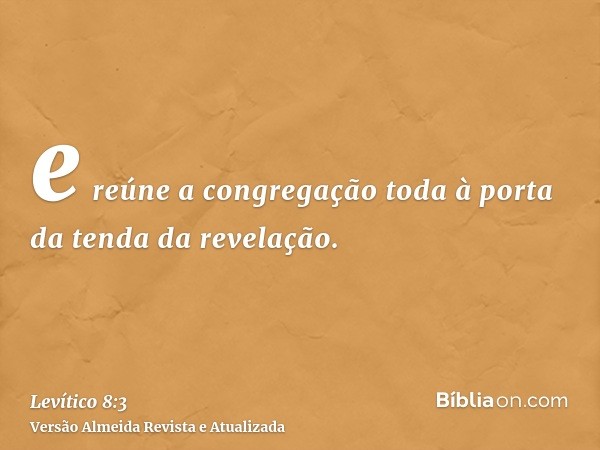 e reúne a congregação toda à porta da tenda da revelação.