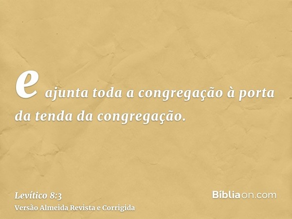 e ajunta toda a congregação à porta da tenda da congregação.